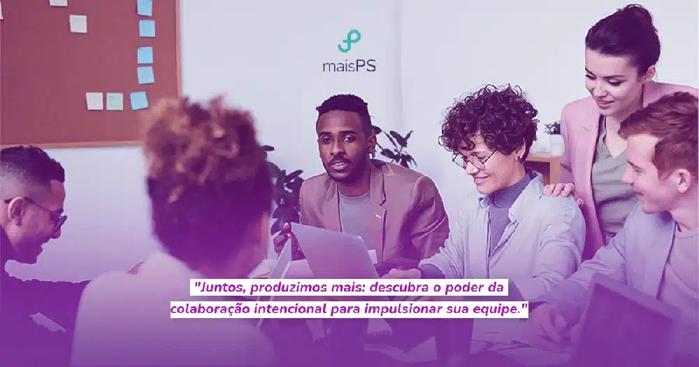Colaboração intencional: Como aumentar a produtividade da sua equipe de trabalho