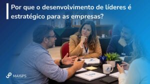 Por que o desenvolvimento de líderes é estratégico para as empresas?